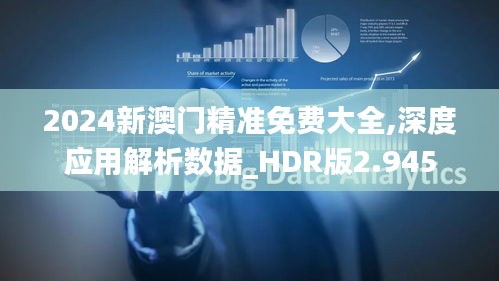 2024新澳门精准免费大全,深度应用解析数据_HDR版2.945