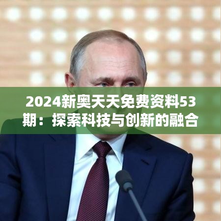 2024新奥天天免费资料53期：探索科技与创新的融合之道