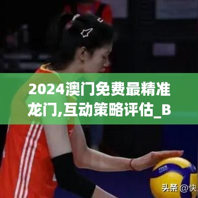 2024澳门免费最精准龙门,互动策略评估_BT11.273